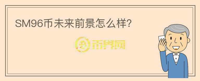 SM96幣未來(lái)前景怎么樣？