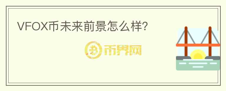 VFOX幣未來(lái)前景怎么樣？