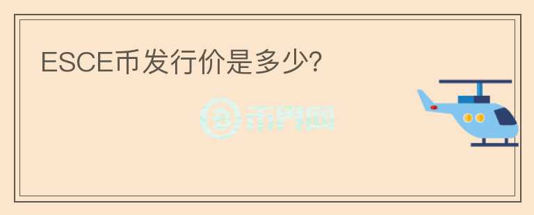 ESCE幣發(fā)行價(jià)是多少？