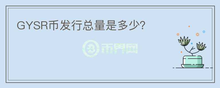 GYSR幣發(fā)行總量是多少？