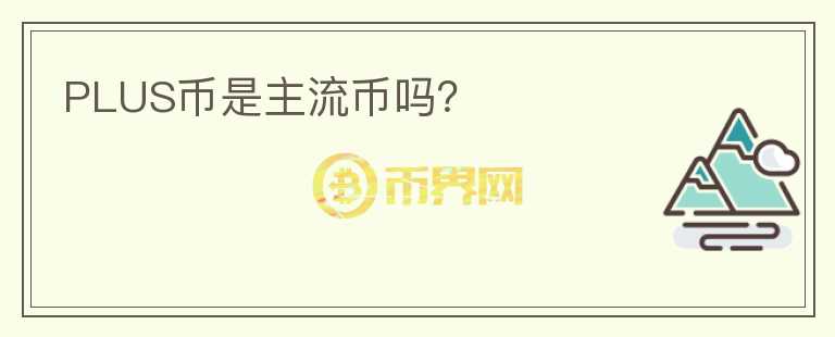PLUS幣是主流幣嗎？