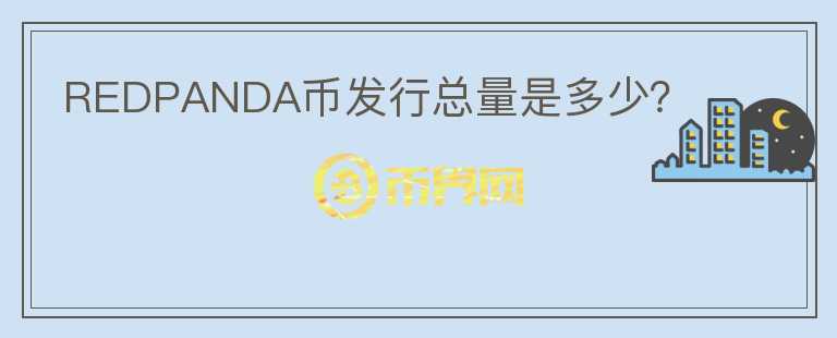 REDPANDA幣發(fā)行總量是多少？