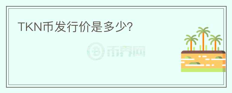 TKN幣發(fā)行價(jià)是多少？