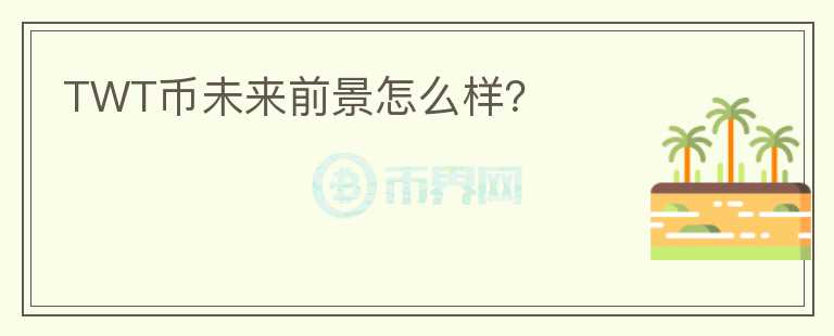 TWT幣未來(lái)前景怎么樣？