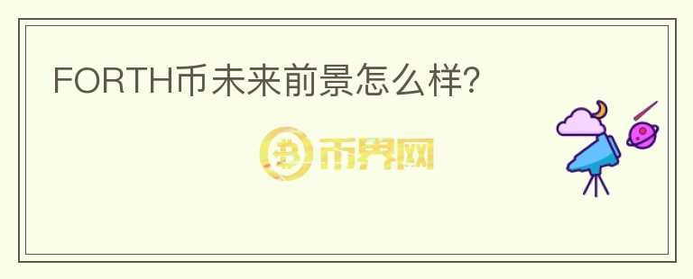 FORTH幣未來(lái)前景怎么樣？