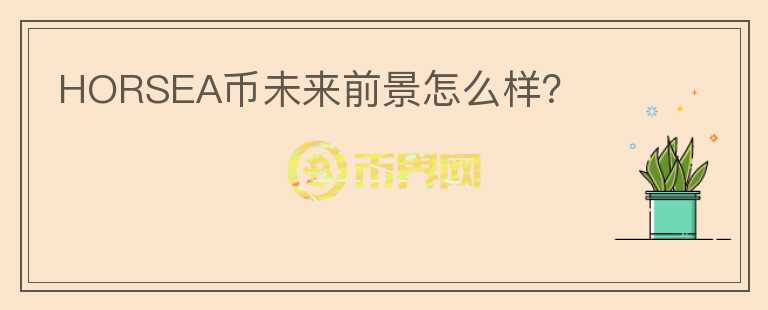 HORSEA幣未來前景怎么樣？