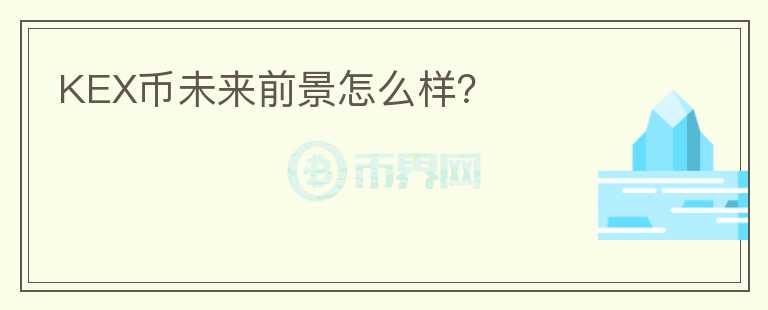 KEX幣未來前景怎么樣？