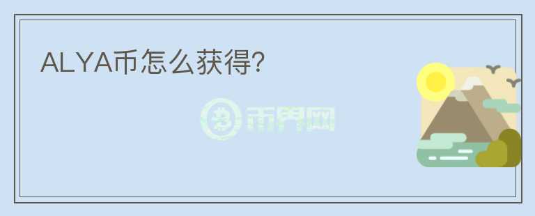 ALYA幣怎么獲得？