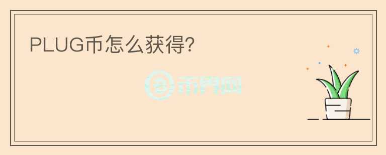 PLUG幣怎么獲得？