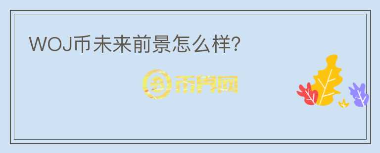 WOJ幣未來前景怎么樣？