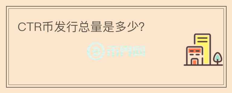 CTR幣發(fā)行總量是多少？