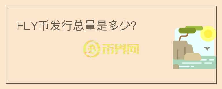 FLY幣發(fā)行總量是多少？