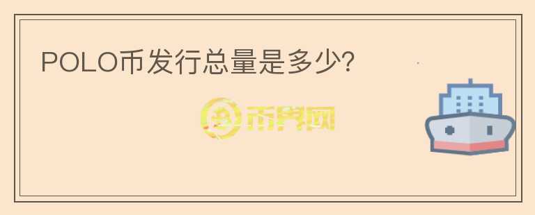 POLO幣發(fā)行總量是多少？