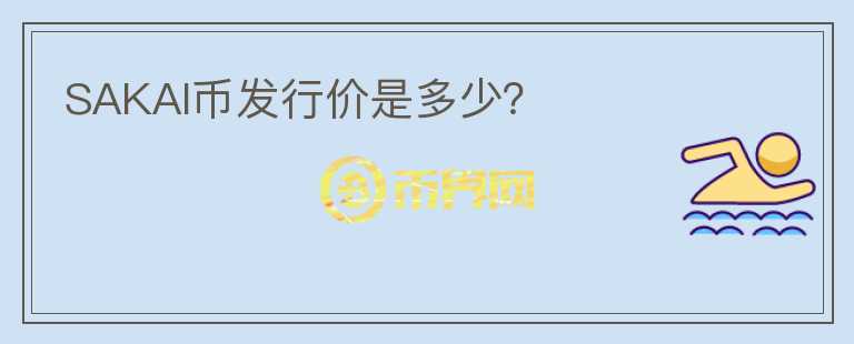 SAKAI幣發(fā)行價是多少？