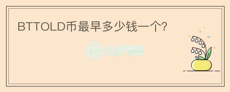 BTTOLD幣最早多少錢一個(gè)？