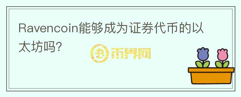 Ravencoin能夠成為證券代幣的以太坊嗎？