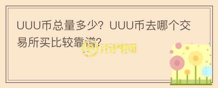 UUU幣總量多少？UUU幣去哪個(gè)交易所買比較靠譜？
