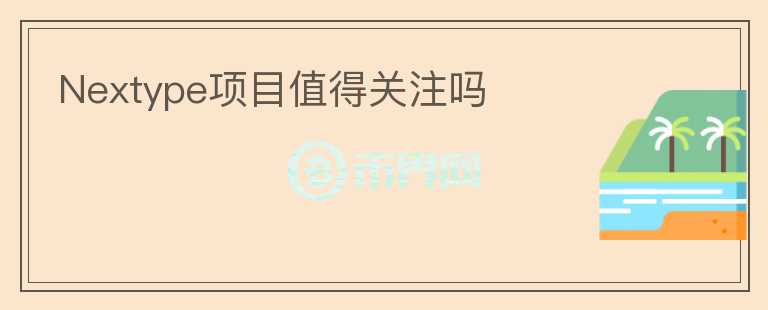 Nextype項目值得關(guān)注嗎