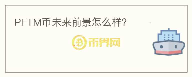 PFTM幣未來(lái)前景怎么樣？