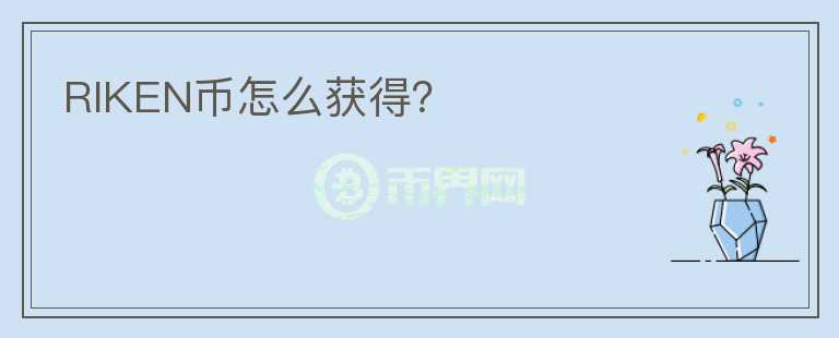RIKEN幣怎么獲得？
