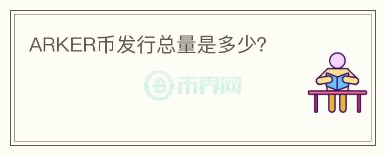 ARKER幣發(fā)行總量是多少？