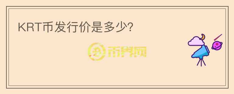 KRT幣發(fā)行價是多少？