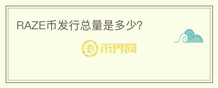 RAZE幣發(fā)行總量是多少？