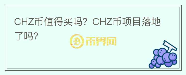 CHZ幣值得買嗎？CHZ幣項(xiàng)目落地了嗎？
