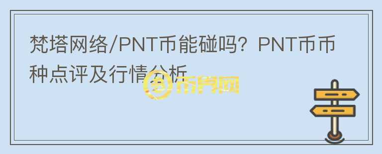 梵塔網(wǎng)絡(luò)/PNT幣能碰嗎？PNT幣幣種點(diǎn)評(píng)及行情分析