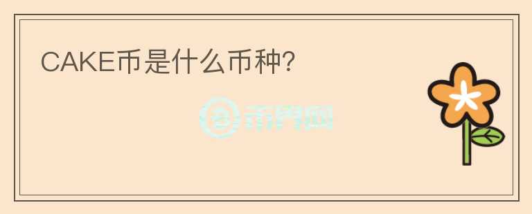 CAKE幣是什么幣種？
