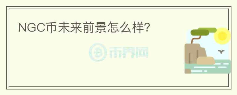 NGC幣未來前景怎么樣？