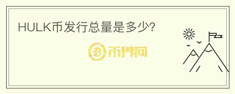 HULK幣發(fā)行總量是多少？