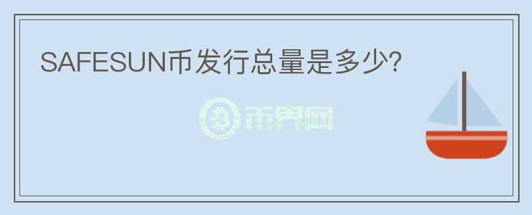 SAFESUN幣發(fā)行總量是多少？