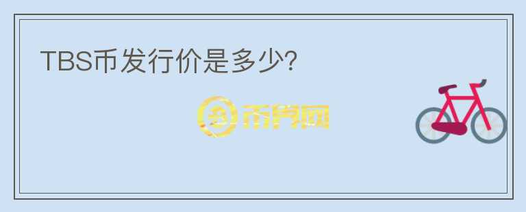 TBS幣發(fā)行價(jià)是多少？
