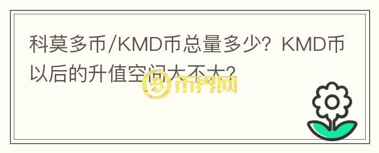 科莫多幣/KMD幣總量多少？KMD幣以后的升值空間大不大？