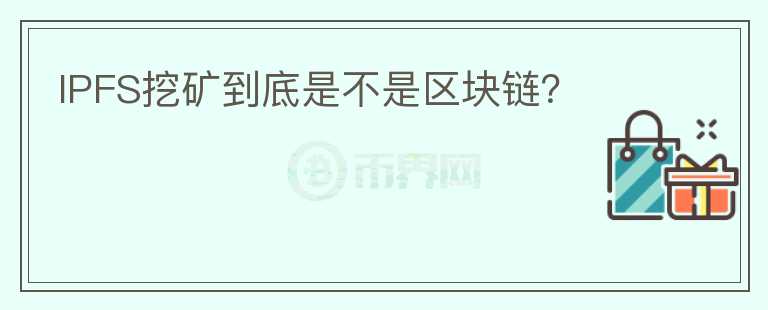 IPFS挖礦到底是不是區(qū)塊鏈？