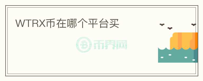 WTRX幣在哪個(gè)平臺(tái)買(mǎi)