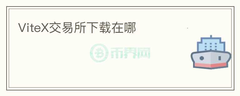 ViteX交易所下載在哪