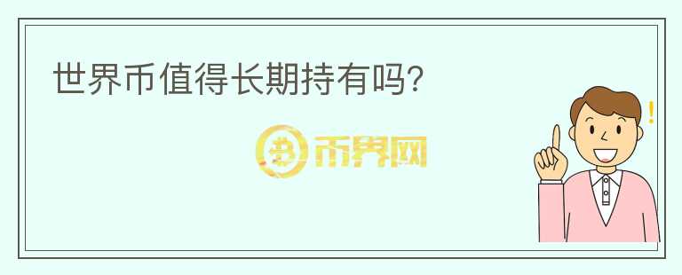 世界幣值得長(zhǎng)期持有嗎？