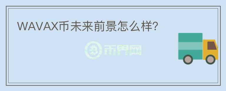 WAVAX幣未來(lái)前景怎么樣？