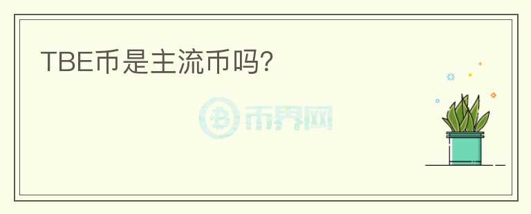 TBE幣是主流幣嗎？