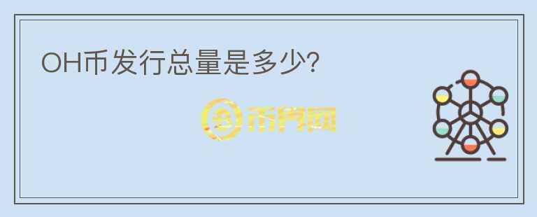 OH幣發(fā)行總量是多少？