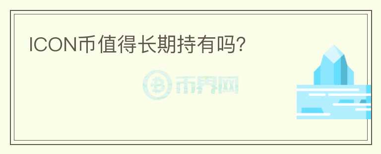 ICON幣值得長(zhǎng)期持有嗎？