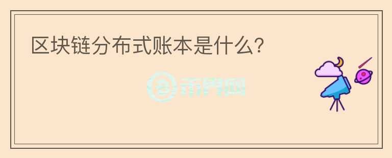 區(qū)塊鏈分布式賬本是什么？