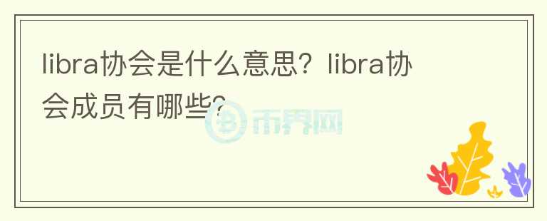 libra協(xié)會(huì)是什么意思？libra協(xié)會(huì)成員有哪些？