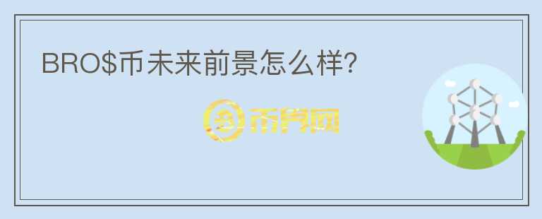 BRO$幣未來前景怎么樣？