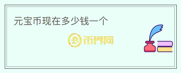 元寶幣現(xiàn)在多少錢一個(gè)