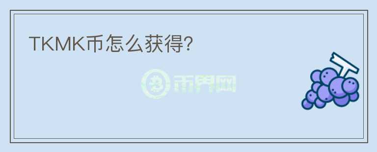 TKMK幣怎么獲得？