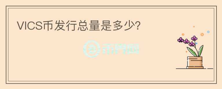 VICS幣發(fā)行總量是多少？