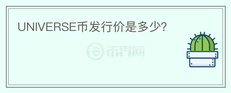 UNIVERSE幣發(fā)行價(jià)是多少？
